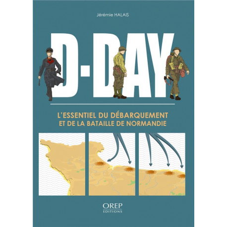 D-DAY L ESSENTIEL DU DEBARQUEMENT ET DE LA BATAILLE DE NORMANDIE (FR) - HALAIS JEREMY - OREP
