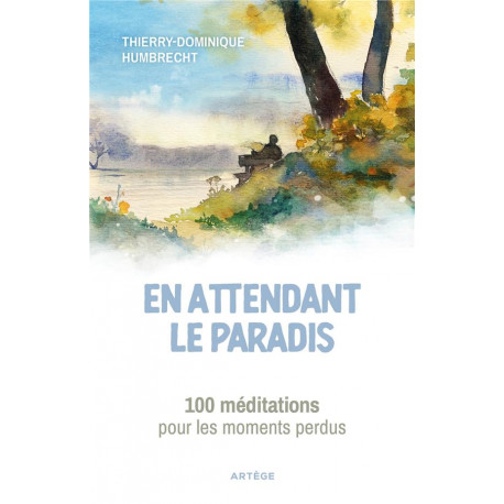 EN ATTENDANT LE PARADIS - 100 MEDITATIONS POUR LES MOMENTS PERDUS - HUMBRECHT T-D. - ARTEGE