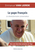 Pape francois - le revolutionnaire conservateur