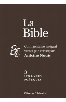 La bible tome 3 : les livres poetiques - commentaire integral verset par verset par antoine nouis