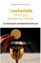 L'eucharistie vecue par madeleine delbrel - le necessaire constant de notre vie