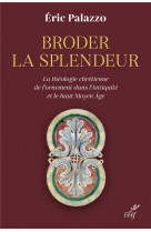 Broder la splendeur - la theologie chretienne de l'ornement dans l'antiquite et le haut moyen age