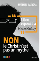 Libre reponse a michel onfray - non le christ n'est pas un mythe